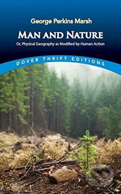 Kniha: Man and Nature: Or, Physical Geography as Modified by Human Action (George Marsh). Dover Publications, 2021 Kniha: Man and Nature: Or, Physical Geography as Modified by Human Action (George Marsh). Dover Publications, 2021