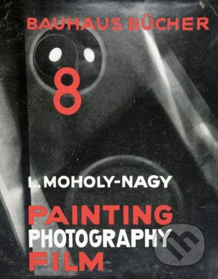 Kniha: Painting, Photography, Film (Laszlo Moholy-Nagy). Lars Muller Publishers, 2019 Kniha: Painting, Photography, Film (Laszlo Moholy-Nagy). Lars Muller Publishers, 2019