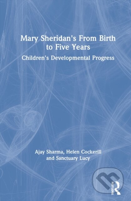 Kniha: Mary Sheridan's From Birth to Five Years (Ajay Sharma, Lucy Sanctuary a Helen Cockerill). Routledge, 2021 Kniha: Mary Sheridan's From Birth to Five Years (Ajay Sharma, Lucy Sanctuary a Helen Cockerill). Routledge, 2021