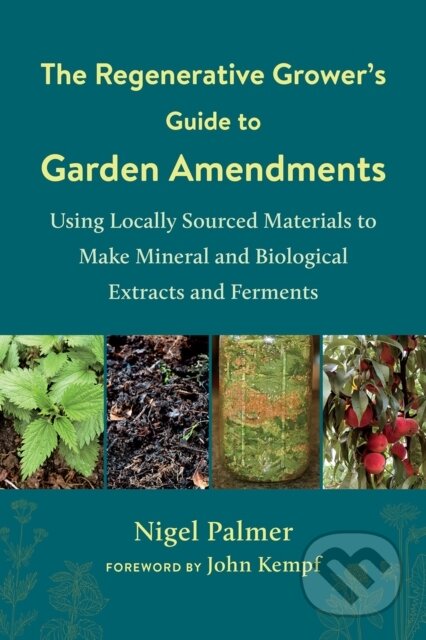 Kniha: The Regenerative Grower's Guide to Garden Amendments (Nigel Palmer). , 2020 Kniha: The Regenerative Grower's Guide to Garden Amendments (Nigel Palmer). , 2020