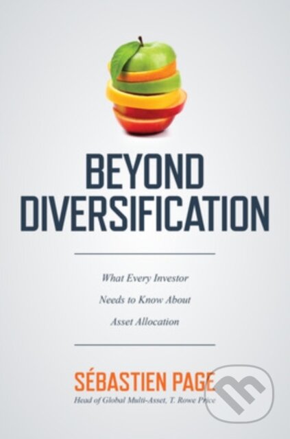 Kniha: Beyond Diversification: What Every Investor Needs to Know About Asset Allocation (Sebastien Page). McGraw-Hill, 2020 Kniha: Beyond Diversification: What Every Investor Needs to Know About Asset Allocation (Sebastien Page). McGraw-Hill, 2020