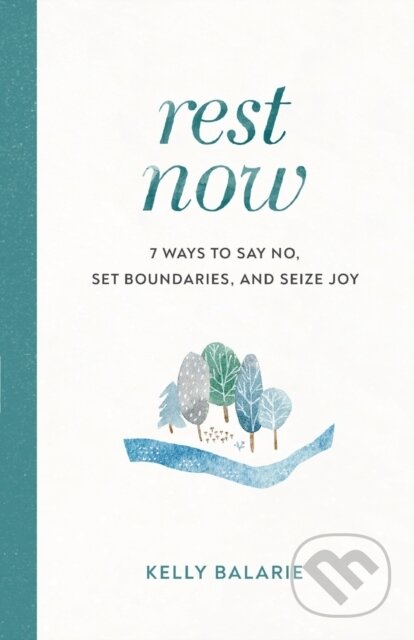 Kniha: Rest Now – 7 Ways to Say No, Set Boundaries, and Seize Joy (Kelly Balarie). Baker Books, 2020 Kniha: Rest Now – 7 Ways to Say No, Set Boundaries, and Seize Joy (Kelly Balarie). Baker Books, 2020
