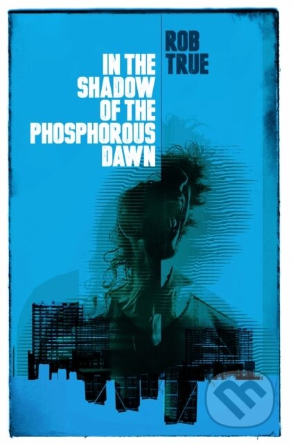 Kniha: In the Shadow of the Phosphorous Dawn (Rob True). Influx Press, 2021 Kniha: In the Shadow of the Phosphorous Dawn (Rob True). Influx Press, 2021