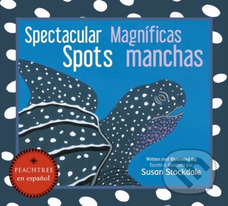 Kniha: Spectacular Spots / Magnificas manchas (Susan Stockdale). Peachtree, 2021 Kniha: Spectacular Spots / Magnificas manchas (Susan Stockdale). Peachtree, 2021