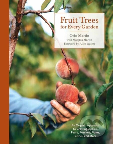 Kniha: Fruit Trees for Every Garden (Manjula Martin a Orin Martin). Ten speed, 2019 Kniha: Fruit Trees for Every Garden (Manjula Martin a Orin Martin). Ten speed, 2019