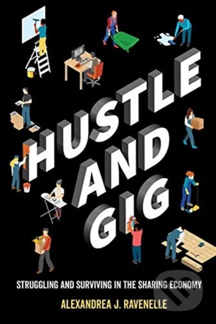 Kniha: Hustle and Gig (Alexandrea J. Ravenelle). University of California Press, 2019 Kniha: Hustle and Gig (Alexandrea J. Ravenelle). University of California Press, 2019