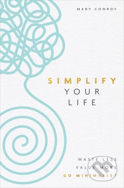 Kniha: Simplify Your Life (Mary Conroy). Hay House, 2020 Kniha: Simplify Your Life (Mary Conroy). Hay House, 2020