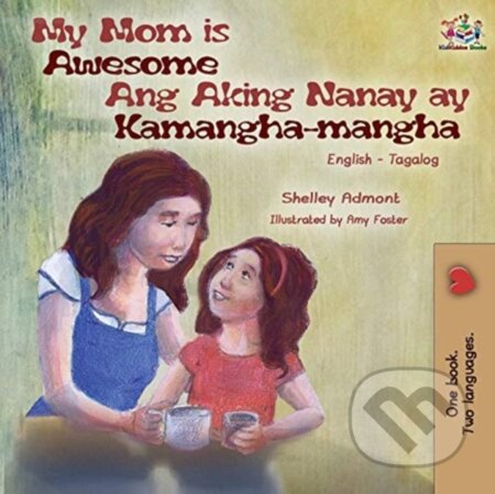 Kniha: My Mom is Awesome Ang Aking Nanay ay Kamangha-mangha (Kidkiddos Books a Shelley Admont). Kidkiddos, 2020 Kniha: My Mom is Awesome Ang Aking Nanay ay Kamangha-mangha (Kidkiddos Books a Shelley Admont). Kidkiddos, 2020