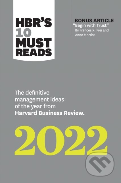 Kniha: HBR's 10 Must Reads 2022: The Definitive Management Ideas of the Year from Harvard Business Review (with bonus article "Begin with Trust" by Frances X. Frei and Anne Morriss) (Anne Morriss, Robert Livingston, Morten T. Hansen, Harvard Business Review a Frances X. Frei). Harvard Business Review Press, 2021 Kniha: HBR's 10 Must Reads 2022: The Definitive Management Ideas of the Year from Harvard Business Review (with bonus article "Begin with Trust" by Frances X. Frei and Anne Morriss) (Anne Morriss, Robert Livingston, Morten T. Hansen, Harvard Business Review a Frances X. Frei). Harvard Business Review Press, 2021