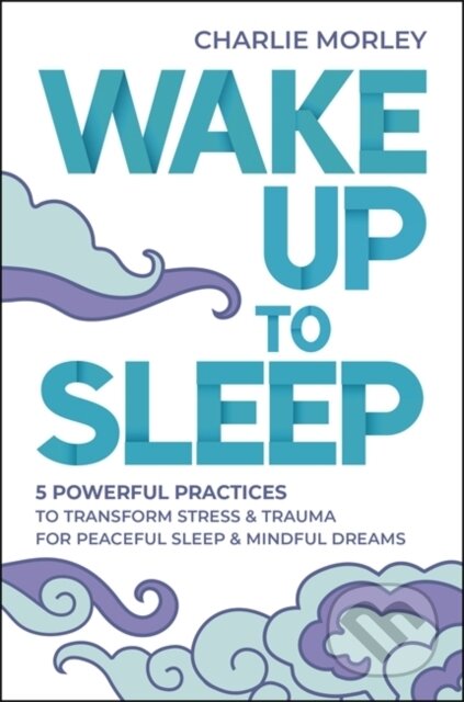 Kniha: Wake Up to Sleep (Charlie Morley). Hay House, 2021 Kniha: Wake Up to Sleep (Charlie Morley). Hay House, 2021