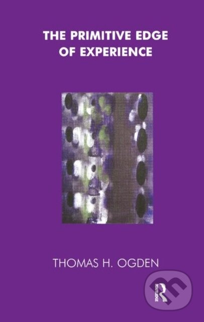 Kniha: The Primitive Edge of Experience (Thomas Ogden). Routledge, 2019 Kniha: The Primitive Edge of Experience (Thomas Ogden). Routledge, 2019