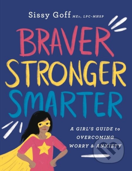 Kniha: Braver, Stronger, Smarter – A Girl`s Guide to Overcoming Worry and Anxiety (Alena Pitts a Sissy Goff). , 2019 Kniha: Braver, Stronger, Smarter – A Girl`s Guide to Overcoming Worry and Anxiety (Alena Pitts a Sissy Goff). , 2019