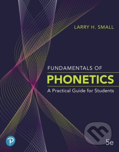 Kniha: Fundamentals of Phonetics (Small Larry H.). Pearson, 2019 Kniha: Fundamentals of Phonetics (Small Larry H.). Pearson, 2019