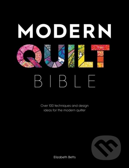 Kniha: Modern Quilt Bible (Elizabeth Betts). David and Charles, 2019 Kniha: Modern Quilt Bible (Elizabeth Betts). David and Charles, 2019