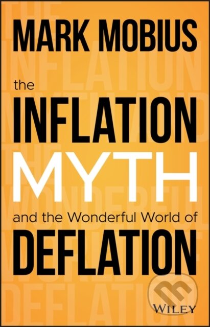Kniha: The Inflation Myth and the Wonderful World of Deflation (Mark Mobius). John Wiley & Sons, 2020 Kniha: The Inflation Myth and the Wonderful World of Deflation (Mark Mobius). John Wiley & Sons, 2020