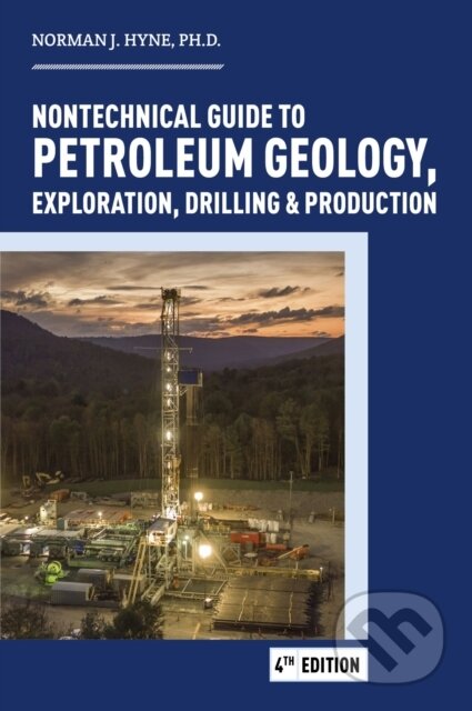 Kniha: Nontechnical Guide to Petroleum Geology, Exploration, Drilling & Production (Norman J. Hyne). PennWell Books, 2019 Kniha: Nontechnical Guide to Petroleum Geology, Exploration, Drilling & Production (Norman J. Hyne). PennWell Books, 2019