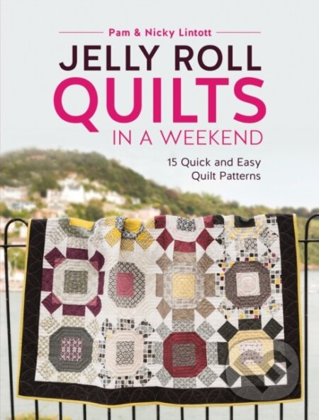 Kniha: Jelly Roll Quilts in a Weekend (Nicky Lintott a Pam Lintott). David and Charles, 2017 Kniha: Jelly Roll Quilts in a Weekend (Nicky Lintott a Pam Lintott). David and Charles, 2017