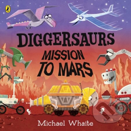 Kniha: Diggersaurs: Mission to Mars (Michael Whaite). Puffin Books, 2020 Kniha: Diggersaurs: Mission to Mars (Michael Whaite). Puffin Books, 2020