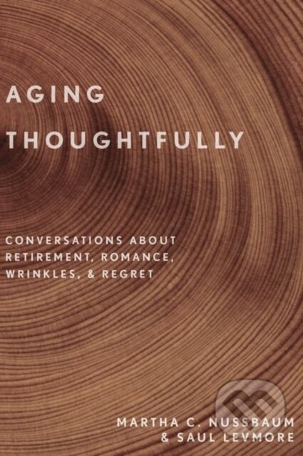Kniha: Aging Thoughtfully (Martha C. Nussbaum a Saul Levmore). Oxford University Press, 2018 Kniha: Aging Thoughtfully (Martha C. Nussbaum a Saul Levmore). Oxford University Press, 2018