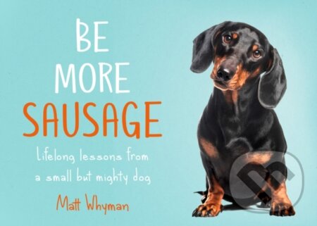 Kniha: Be More Sausage (Matt Whyman). HarperCollins, 2020 Kniha: Be More Sausage (Matt Whyman). HarperCollins, 2020