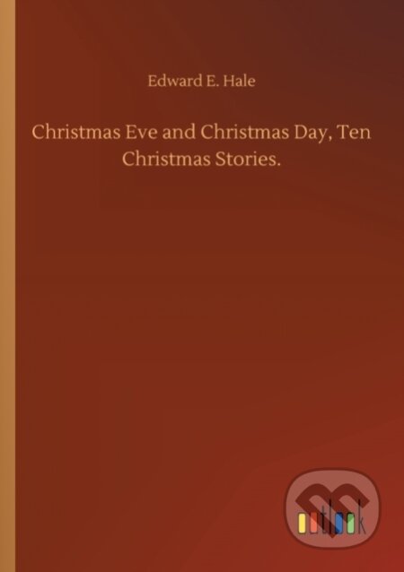 Kniha: Christmas Eve and Christmas Day, Ten Christmas Stories. (Edward E. Hale). Outlook, 2020 Kniha: Christmas Eve and Christmas Day, Ten Christmas Stories. (Edward E. Hale). Outlook, 2020