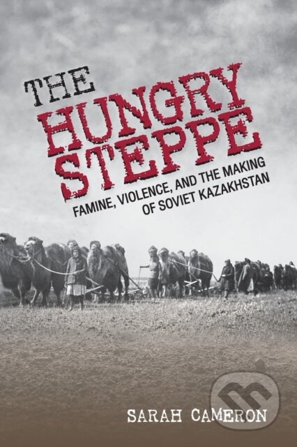 Kniha: The Hungry Steppe (Sarah Cameron). Cornell University, 2020 Kniha: The Hungry Steppe (Sarah Cameron). Cornell University, 2020