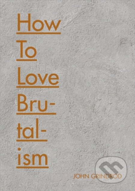 Kniha: How to Love Brutalism (John Grindrod). Batsford, 2018 Kniha: How to Love Brutalism (John Grindrod). Batsford, 2018