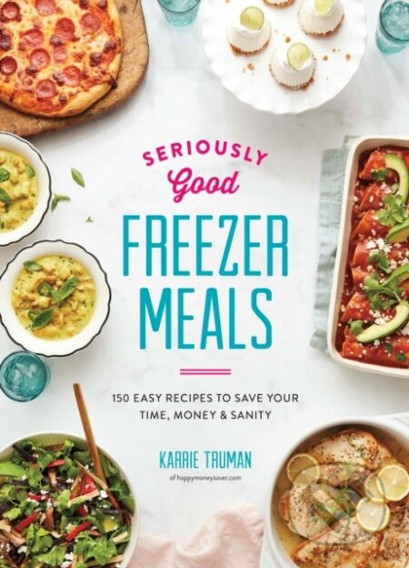 Kniha: Seriously Good Freezer Meals (Karrie Truman). Robert Rose, 2018 Kniha: Seriously Good Freezer Meals (Karrie Truman). Robert Rose, 2018