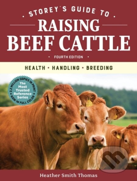 Kniha: Storey's Guide to Raising Beef Cattle, 4th Edition (Heather Smith Thomas). Storey Publishing, 2018 Kniha: Storey's Guide to Raising Beef Cattle, 4th Edition (Heather Smith Thomas). Storey Publishing, 2018