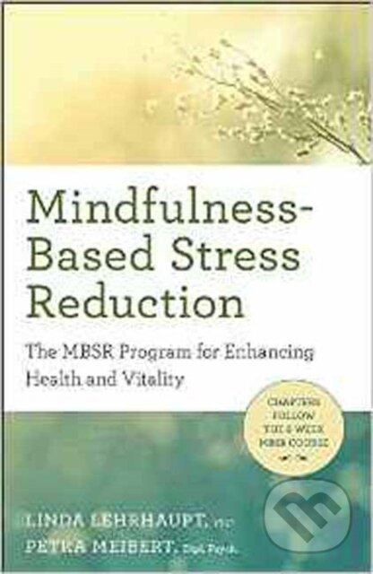 Kniha: Mindfulness-Based Stress Reduction (Linda Myoki Lehrhaupt a Petra Meibert). New World Library, 2017 Kniha: Mindfulness-Based Stress Reduction (Linda Myoki Lehrhaupt a Petra Meibert). New World Library, 2017