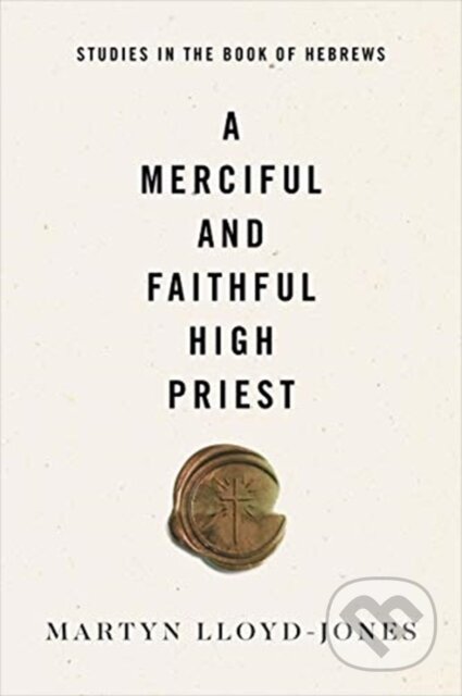 Kniha: A Merciful and Faithful High Priest (Martyn Lloyd-Jones). Crossway Books, 2019 Kniha: A Merciful and Faithful High Priest (Martyn Lloyd-Jones). Crossway Books, 2019