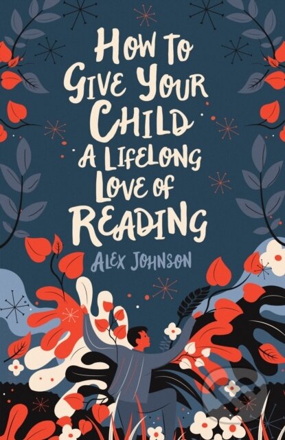 Kniha: How To Give Your Child A Lifelong Love Of Reading (Alex Johnson). British Library, 2020 Kniha: How To Give Your Child A Lifelong Love Of Reading (Alex Johnson). British Library, 2020