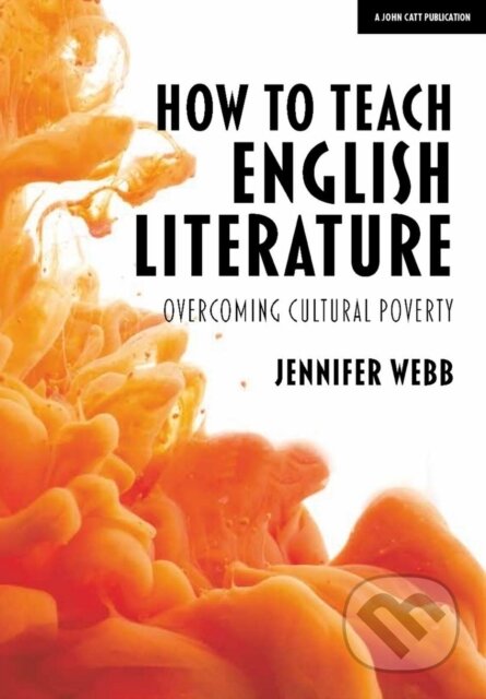 Kniha: How To Teach English Literature: Overcoming cultural poverty (Jennifer Webb). John Catt Educational, 2019 Kniha: How To Teach English Literature: Overcoming cultural poverty (Jennifer Webb). John Catt Educational, 2019