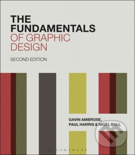 Kniha: The Fundamentals of Graphic Design (Gavin Ambrose, Paul Harris a Nigel Ball). Bloomsbury, 2019 Kniha: The Fundamentals of Graphic Design (Gavin Ambrose, Paul Harris a Nigel Ball). Bloomsbury, 2019