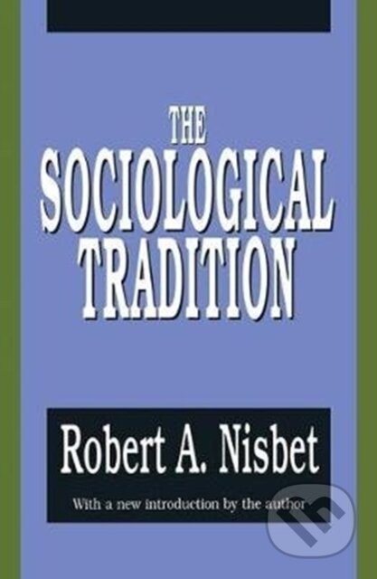 Kniha: The Sociological Tradition (Robert Nisbet). Routledge, 2017 Kniha: The Sociological Tradition (Robert Nisbet). Routledge, 2017