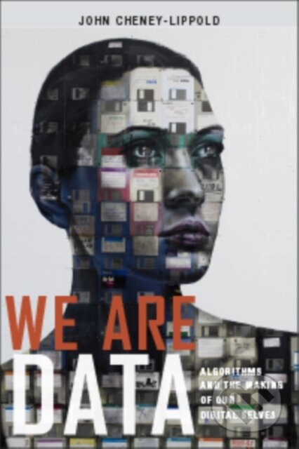 Kniha: We Are Data (John Cheney-Lippold). New York University Press, 2017 Kniha: We Are Data (John Cheney-Lippold). New York University Press, 2017