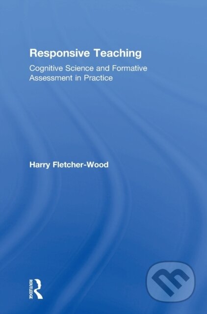 Kniha: Responsive Teaching (Harry Fletcher-Wood). Routledge, 2018 Kniha: Responsive Teaching (Harry Fletcher-Wood). Routledge, 2018