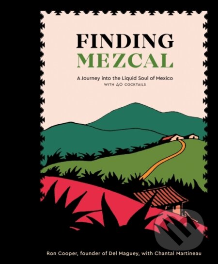 Kniha: Finding Mezcal (Chantal Martineau a Ron Cooper). Ten speed, 2018 Kniha: Finding Mezcal (Chantal Martineau a Ron Cooper). Ten speed, 2018