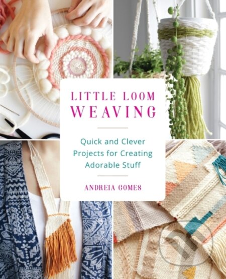 Kniha: Little Loom Weaving (Gomes Andreia). Ulysses, 2017 Kniha: Little Loom Weaving (Gomes Andreia). Ulysses, 2017