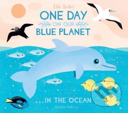 Kniha: One Day On Our Blue Planet ...In the Ocean (Ella Bailey). Flying Eye Books, 2020 Kniha: One Day On Our Blue Planet ...In the Ocean (Ella Bailey). Flying Eye Books, 2020