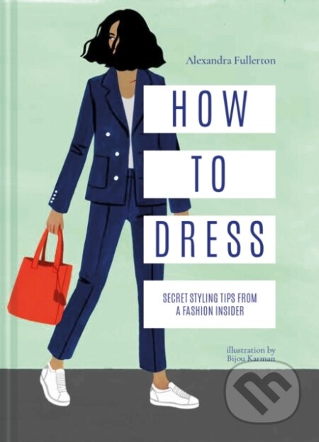 Kniha: How to Dress (Alexandra Fullerton). Pavilion, 2018 Kniha: How to Dress (Alexandra Fullerton). Pavilion, 2018