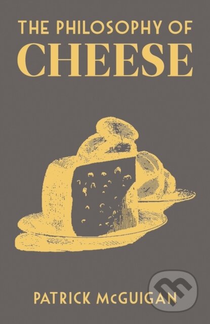 Kniha: The Philosophy of Cheese (Patrick Mcguigan). British Library, 2020 Kniha: The Philosophy of Cheese (Patrick Mcguigan). British Library, 2020