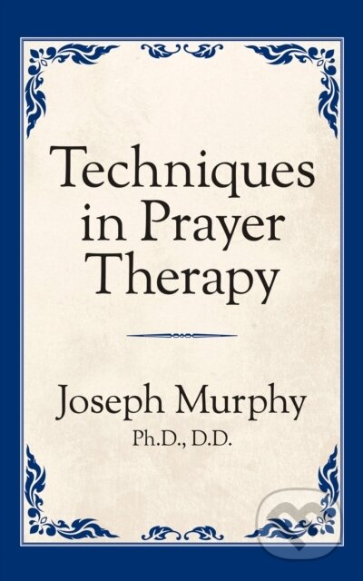 Kniha: Techniques in Prayer Therapy (Dr. Joseph Murphy). G&D Media, 2019 Kniha: Techniques in Prayer Therapy (Dr. Joseph Murphy). G&D Media, 2019