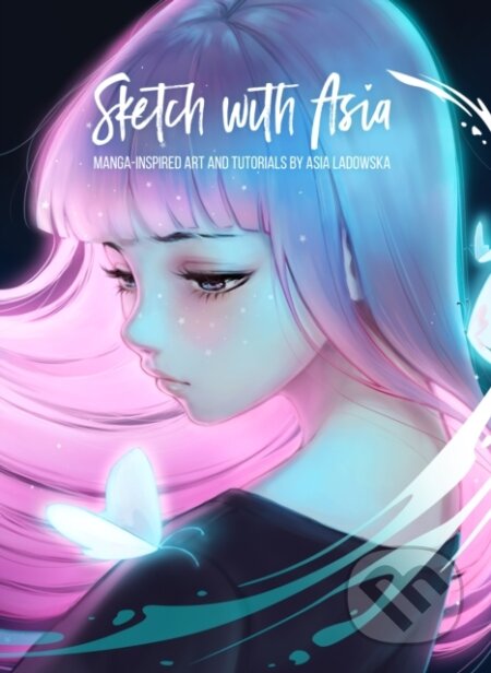 Kniha: Sketch with Asia (Asia Ladowska a 3dtotal Publishing). 3DTotal, 2019 Kniha: Sketch with Asia (Asia Ladowska a 3dtotal Publishing). 3DTotal, 2019