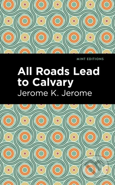 Kniha: All Roads Lead to Calvary (Jerome K. Jerome). Mint Editions, 2021 Kniha: All Roads Lead to Calvary (Jerome K. Jerome). Mint Editions, 2021