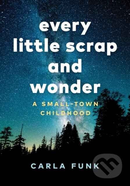 Kniha: Every Little Scrap and Wonder (Carla Funk). , 2019 Kniha: Every Little Scrap and Wonder (Carla Funk). , 2019