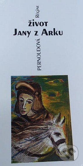 Kniha: Život Jany z Arku (Régine Pernoud). Cesta, 2001 Kniha: Život Jany z Arku (Régine Pernoud). Cesta, 2001