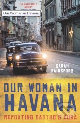 Kniha: Our Woman in Havana (Sarah Rainsford). Oneworld, 2018 Kniha: Our Woman in Havana (Sarah Rainsford). Oneworld, 2018