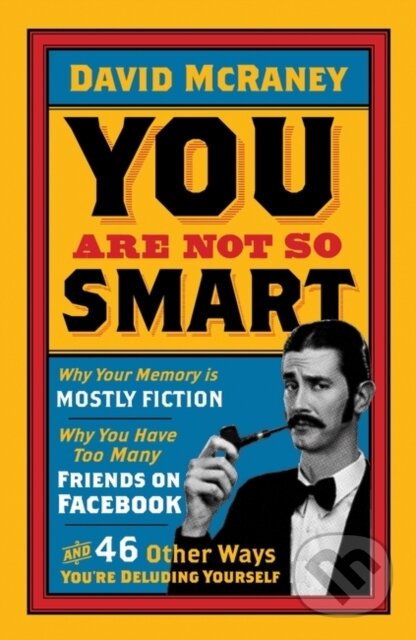 Kniha: You are Not So Smart (David Mcraney). Oneworld, 2012 Kniha: You are Not So Smart (David Mcraney). Oneworld, 2012