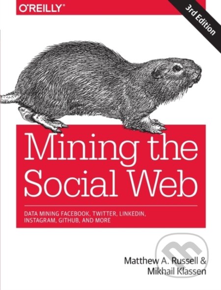 Kniha: Mining the Social Web (Matthew A. Russell a Mikhail Klassen). O'Reilly Media, 2019 Kniha: Mining the Social Web (Matthew A. Russell a Mikhail Klassen). O'Reilly Media, 2019